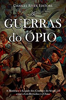 Livro As Guerras do Ópio:A História e o Legado dos Conflitos do Século 19 entre a Grã-Bretanha e a China