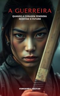 Livro A Guerreira: Quando a coragem feminina redefine o futuro