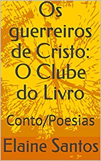 Livro Os guerreiros de Cristo: O Clube do Livro: Conto/Poesias (O CLUBE DO LIVRO DE ELAINE SANTOS)