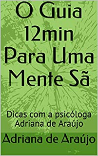 O Guia 12min Para Uma Mente Sã: Dicas com a psicóloga Adriana de Araújo