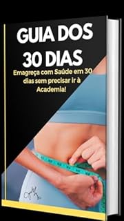 Livro GUIA DOS 30 DIAS: Emagreça com Saúde em 30 Dias sem Precisar ir à Academia