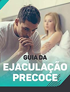 Livro Guia Adeus Ejaculação Precoce: Dure Muito Mais Tempo Na Cama - Sem Cirurgias Ou Remédios