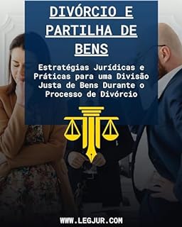 Guia para Advogados sobre Divórcio e Partilha de Bens: Estratégias Jurídicas e Táticas Práticas para uma Divisão Justa de Ativos