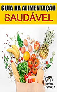 Livro Guia da Alimentação Saudável: Como Ser Uma Pessoa Mais Saudável (Alimentação e Dietas)