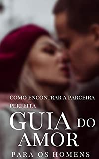 Livro GUIA DO AMOR PARA OS HOMENS: COMO ENCONTRAR A PARCEIRA PERFEITA