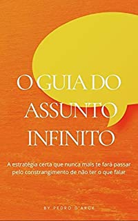 O Guia do Assunto Infinito: A estratégia certa que nunca mais te fará passar pelo constrangimento de não ter o que falar