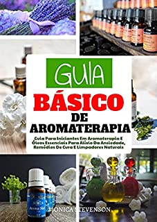 Livro Guia Básico Da Aromaterapia: Guia Para Iniciantes Em Aromaterapia E Óleos Essenciais Para Alívio Da Ansiedade, Remédios De Cura E Limpadores Naturais