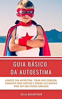 Livro Guia Básico Da Autoestima: Aumente Sua Autoestima, Tenha Mais Coragem, Conquiste Mais Sucesso, Aumente Sua Autoconfiança E Domine Leis Mentais Para Ser Uma Pessoa Corajosa