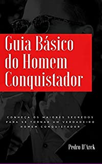 Livro Guia Básico do Homem Conquistador: Conheça os maiores segredos para se tornar um verdadeiro homem conquistador