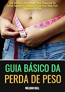 Livro Guia Básico Da Perda De Peso: Guia Definitivo Para Perder Peso, Emagrecer De Forma Saudável E Começar A Fazer Uma Dieta Com Qualidade De Vida