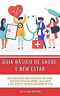 Livro Guia Básico De Saúde E Bem Estar: Guia Definitivo Para Cuidar De Sua Saúde, Desenvolver O Seu Corpo, Equilibrar A Sua Mente E Ter Mais Qualidade De Vida