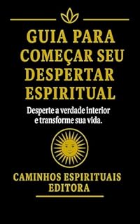 Livro Guia para começar seu despertar espiritual: Passo a passo para iniciar sua jornada espiritual, curar feridas internas e viver com propósito