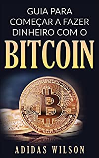 Livro Guia para Começar a Fazer Dinheiro com O Bitcoin