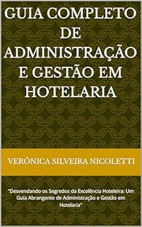 Livro Guia Completo de Administração e Gestão em Hotelaria: "Desvendando os Segredos da Excelência Hoteleira: Um Guia Abrangente de Administração e Gestão em ... - "Excelência em Hotelaria" Livro 1)