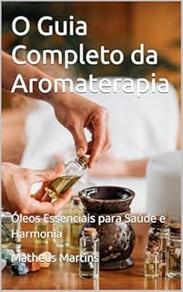 Livro O Guia Completo da Aromaterapia: Óleos Essenciais para Saúde e Harmonia