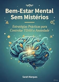 Guia Completo para o Bem-Estar Mental: Estratégias Práticas para TDAH, Ansiedade e Regulação Emocional