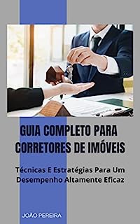Livro GUIA COMPLETO PARA CORRETORES DE IMÓVEIS: Técnicas E Estratégias Para Um Desempenho Altamente Eficaz