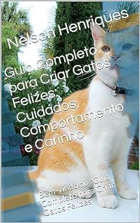 Livro Guia Completo para Criar Gatos Felizes: Cuidados, Comportamento e Carinho: Bem-vindo ao "Guia Completo para Criar Gatos Felizes