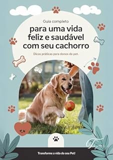 Livro Guia Completo para Cuidar do Seu Cachorro: Alimentação, Treinamento, Saúde e Bem-Estar Emocional: Tudo o que você precisa saber para garantir uma vida feliz e saudável ao seu melhor amigo