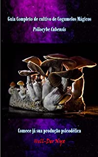 Livro Guia completo de Cultivo de Cogumelos Mágicos Psilocybe Cubensis: Comece já sua produção psicodélica