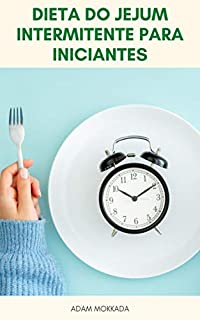Livro Guia Completo Da Dieta Do Jejum Intermitente Para Iniciantes : Plano De Refeição De Jejum Intermitente - Métodos De Jejum Intermitente Para Perda De Peso - Dieta 5:2 - Jejum De 24 Horas