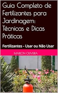 Livro Guia Completo de Fertilizantes para Jardinagem: Técnicas e Dicas Práticas: Fertilizantes - Usar ou Não Usar