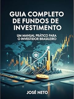 Livro Guia Completo de Fundos de Investimento: Um Manual Prático para o Investidor Brasileiro (Negócios, Empreendedorismo e Investimentos Livro 8)