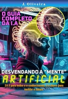 Livro O GUIA COMPLETO DA I.A: DESVENDANDO A "MENTES" ARTIFICIAL