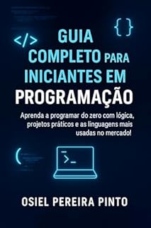 Livro Guia Completo para Iniciantes em Programação: Aprenda a programar do zero com lógica, algoritmos, linguagens modernas e projetos práticos — ideal para iniciantes!