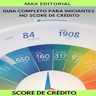 Guia Completo para Iniciantes no Score de Crédito (SCORE DE CRÉDITO ALTO Livro 1)