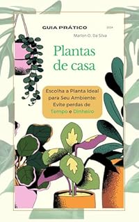 Livro Guia Completo Para Plantas de Casa: Um Guia Prático para Escolher, Cultivar e Ajudar Suas Plantas a Prosperar (Cuidados com Plantas de Casa Livro 1)