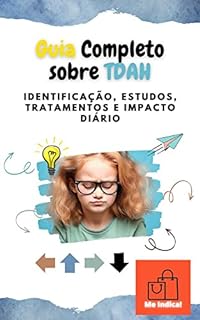 Guia Completo sobre TDAH: Identificação, Estudos, Tratamentos e Impacto Diário