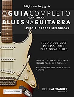 Livro O Guia Completo para Tocar Blues na Guitarra: Livro Dois: Frases Melódicas
