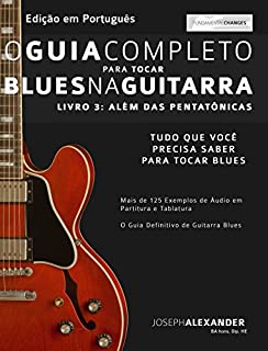Livro O Guia Completo para Tocar Blues na Guitarra: Livro Três - Além das Pentatônicas