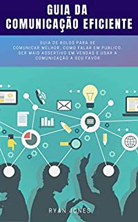 Livro Guia Da Comunicação Eficiente: Guia De Bolso Para Se Comunicar Melhor, Como Falar Em Público, Ser Mais Assertivo Em Vendas E Usar A Comunicação A Seu Favor