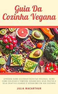 Livro Guia Da Cozinha Vegana: Aprenda Como Cozinhar Receitas Veganas, Saiba Como Colocar O Tempero Vegano Nos Seus Pratos E Seja Criativo Usando O Veganismo Em Sua Cozinha