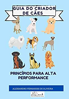 GUIA DO CRIADOR DE CÃES: Princípios Para Alta Performance