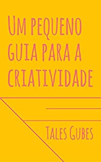 Livro Um pequeno guia para a criatividade: Por que, como e onde ser mais criativo