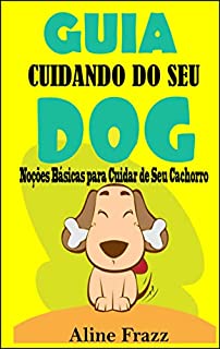 Guia Cuidando do seu Dog: Noções Básicas para Cuidar do Seu Cachorro