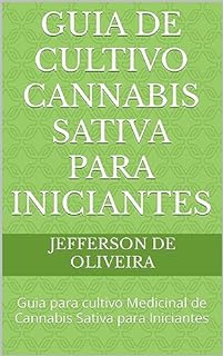 Livro Guia de Cultivo Cannabis Sativa para Iniciantes: Guia para cultivo Medicinal de Cannabis Sativa para Iniciantes