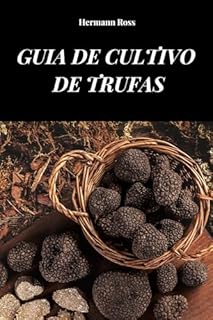 GUIA DE CULTIVO DE TRUFAS: Guia completo para aprender métodos e técnicas de cultivo de trufas