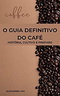 Livro O GUIA DEFINITIVO DO CAFÉ: HISTÓRIA, CULTIVO E PREPARO