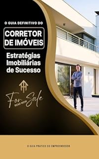Livro O Guia Definitivo do Corretor de Imóveis: Estratégias Imobiliárias Para o Sucesso (O Guia Pratico do Empreendedor Livro 1)