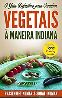 Livro O Guia Definitivo para Cozinhar Vegetais à Maneira Indiana (Cozinhando em um Instante)
