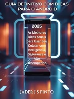 Livro Guia definitivo com dicas para o Android: As Melhores Dicas Atuais para Usar Seu Celular com Inteligência, Segurança e Alto Desempenho