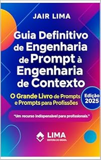 Livro Guia Definitivo de Engenharia de Prompt à Engenharia de Contexto: O Grande Livro dos Prompts