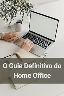 Livro O Guia Definitivo do Home Office: Domine a Organização, Maximize sua Produtividade e Alcance o Bem-Estar no Trabalho Remoto