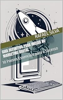 Livro Guia Definitivo para Iniciar no Marketing Digital: 10 Passos Essenciais para o Sucesso