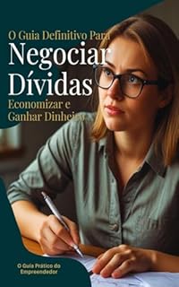 Livro O Guia Definitivo para Negociar Dívidas: Economizar e Ganhar Dinheiro (O Guia Pratico do Empreendedor Livro 2)