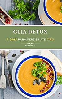 Guia Detox - 7 dias para perder até 7 kg: Descubra como emagrecer de forma prática e saudável com a dieta da sopa